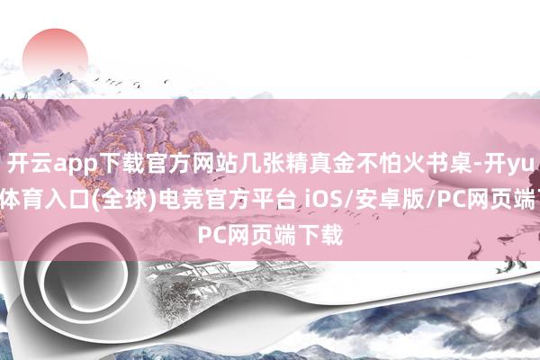 开云app下载官方网站几张精真金不怕火书桌-开yun云体育入口(全球)电竞官方平台 iOS/安卓版/PC网页端下载